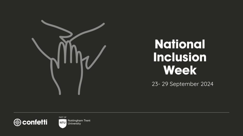 black background with icon of hands meeting in the middle. White text reads 'National Inclusion Week: 23-29 September 2024'. Bottom left has Confetti and NTU logos.