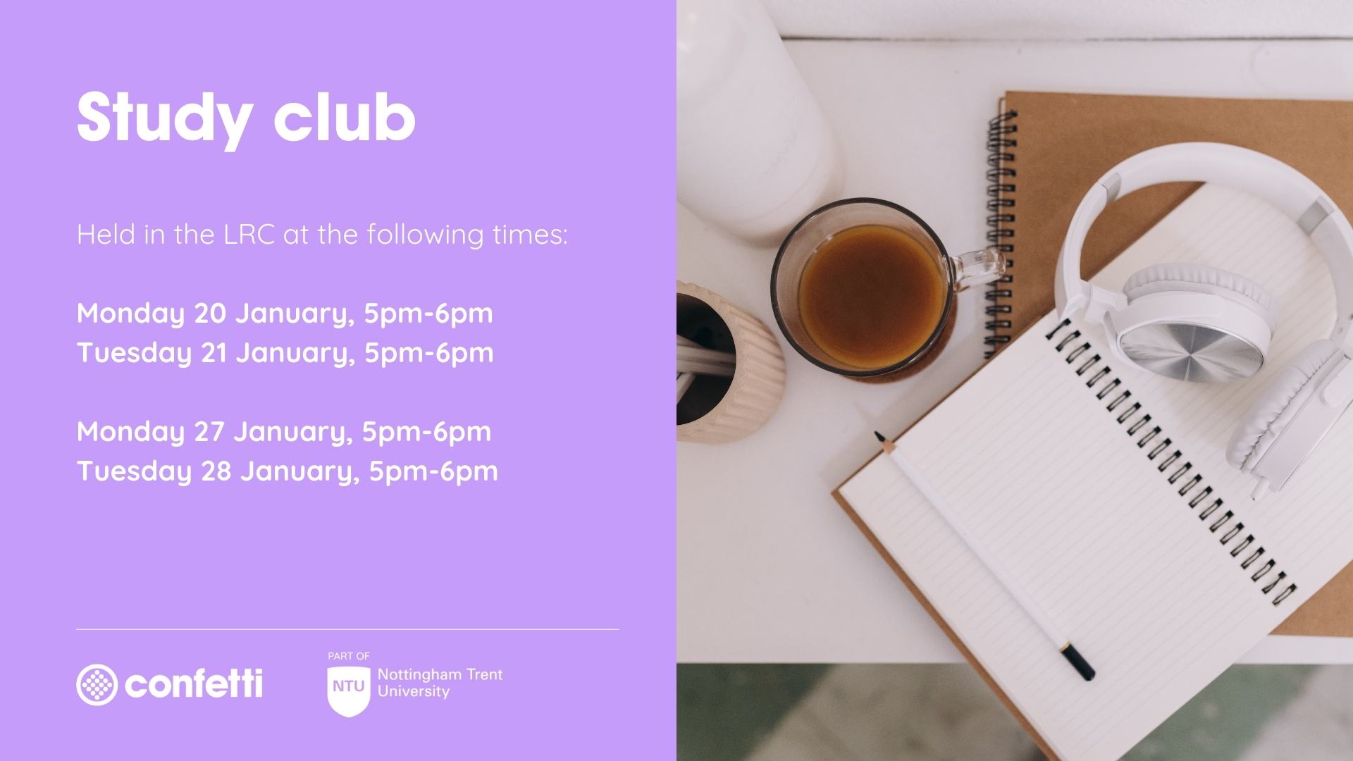 Purple background with image of coffee and notebook on right hand side. Text reads: Study Club Held in the LRC at the following times: Monday 20 January, 5pm-6pm Tuesday 21 January, 5pm-6pm Monday 27 January, 5pm-6pm Tuesday 28 January, 5pm-6pm