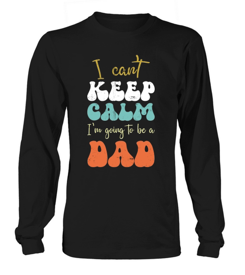 I Cant Keep Calm Im going to be a dad Long sleeved Unisex