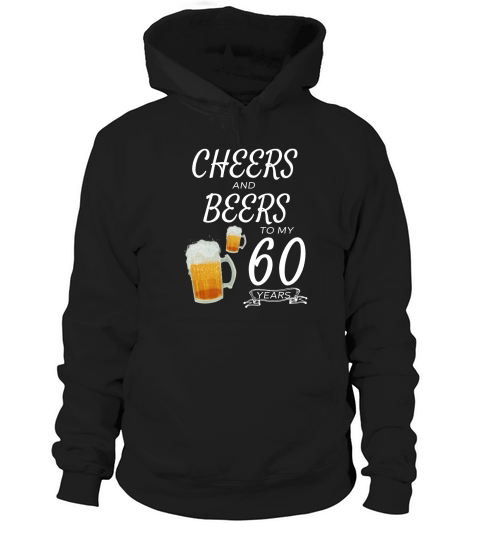 Cheers and Beers to My 60 Years   60th birthday Hoodie Unisex