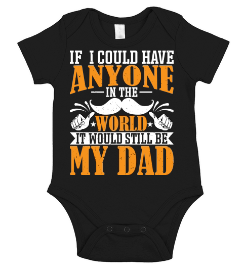 IF I COULD HAVE ANYONE IN THE WORLD IT WOULD STILL BE MY DAD Artboard 1 Short Sleeve Baby One-Piece