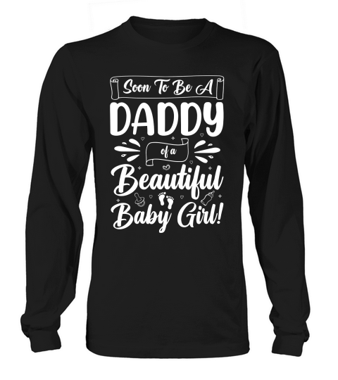 Soon To Be A Daddy of a Beautiful Baby Girl  (2) Long sleeved Unisex