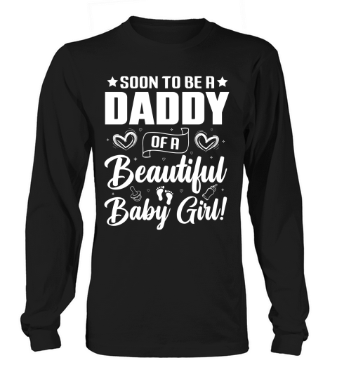 Soon To Be A Daddy of a Beautiful Baby Girl  (1) Long sleeved Unisex