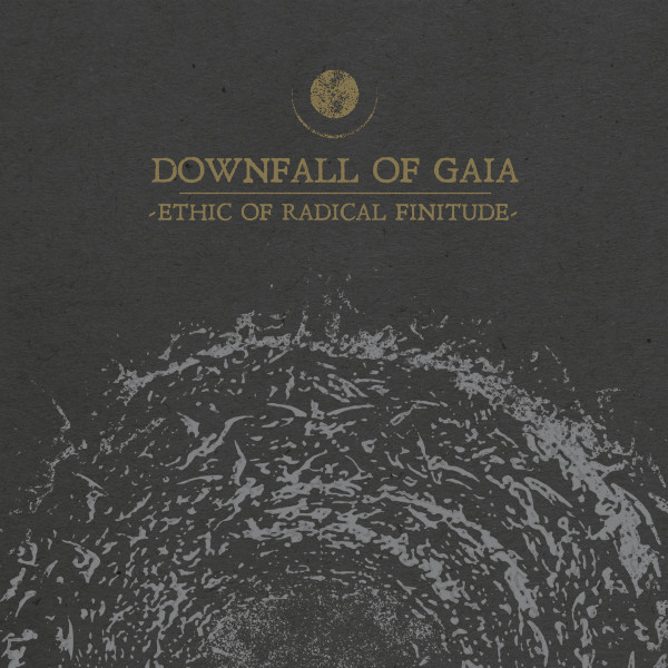 DOWNFALL OF GAIA — ETHIC OF RADICAL FINITUDE