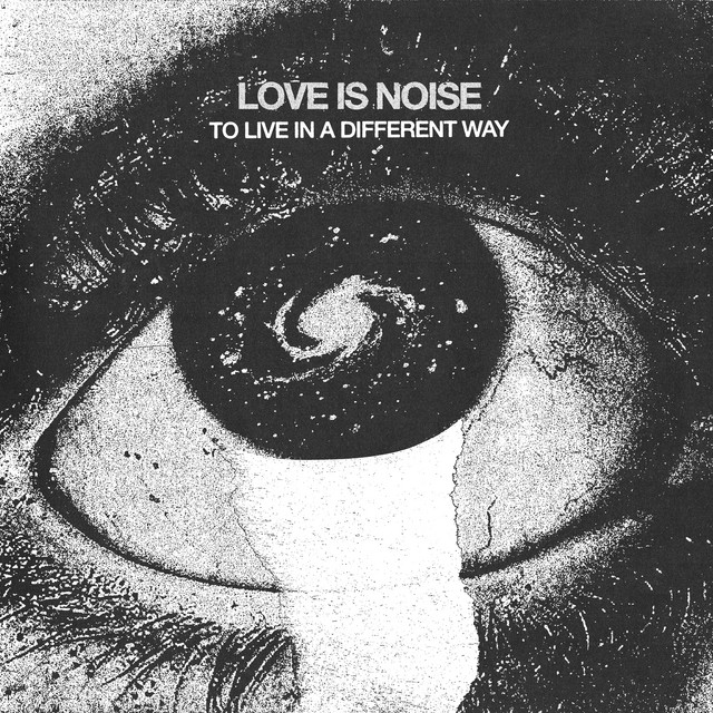 Love Is Noise — To live in a different way