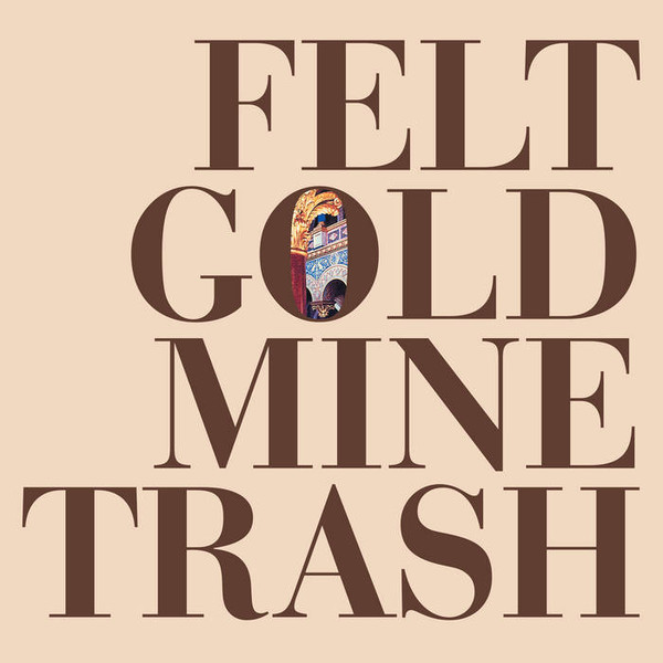 FELT — Gold Mine Trash