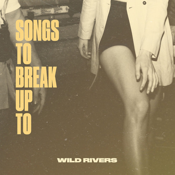 WILD RIVERS — SONGS TO BREAK UP TO