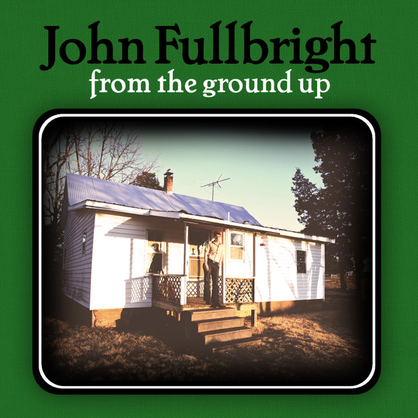 FULLBRIGHTJOHN — FROM THE GROUND UP