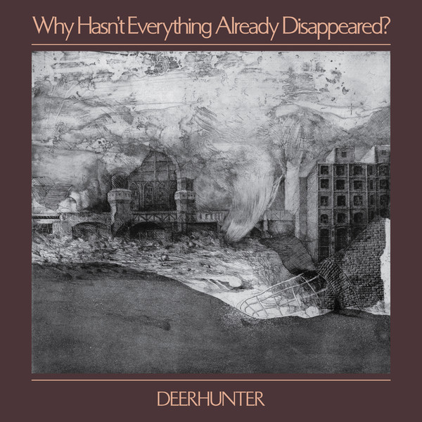 DEERHUNTER — WHY HASN'T EVERYTHING ALREADY DISAPPEARED?