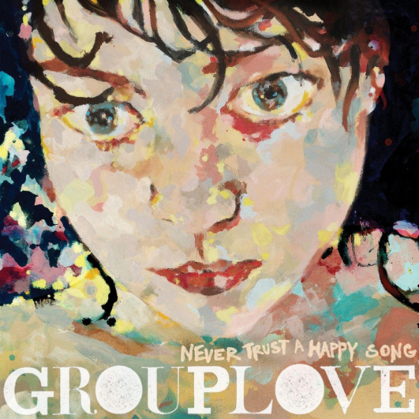 GROUPLOVE — Never Trust A Happy Song