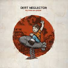 DEBT NEGLECTOR — Kids Are Pissed