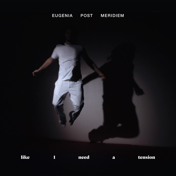 EUGENIA POST MERIDIEM — LIKE I NEED A TENSION