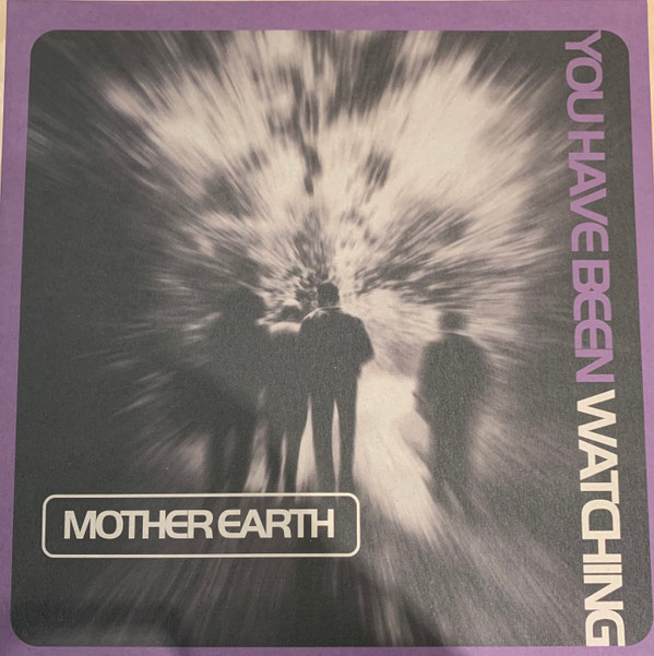 MOTHER EARTH — YOU HAVE BEEN WATCHING
