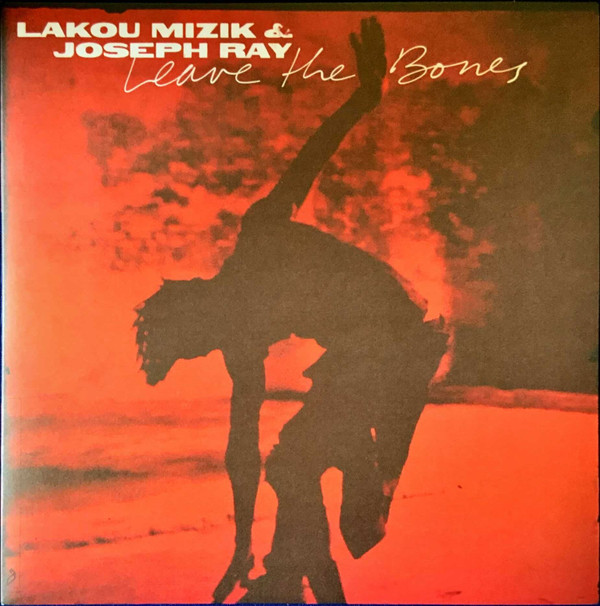 LAKOU MIZIK & JOSEPH RAY — LEAVE THE BONES