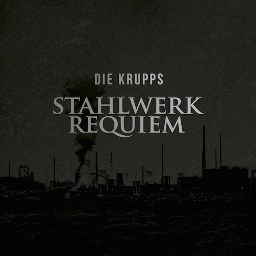 DIE KRUPPS — STAHLWERKREQUIEM