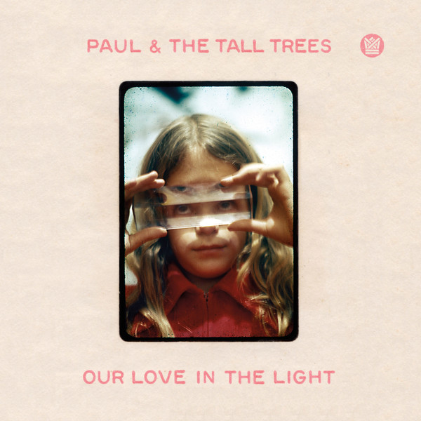 PAUL & THE TALL TREES — OUR LOVE IN THE LIGHT