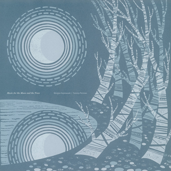 Morgan Szymanski & Tommy Perman — Music for the Moon and the Trees