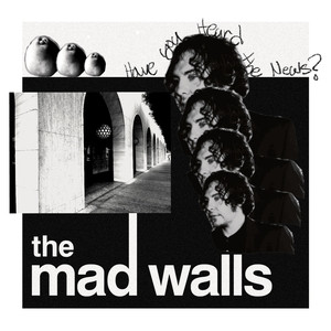 THE MAD WALLS — HAVE YOU HEARD THE NEWS