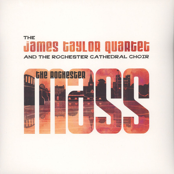 ROCHESTER CATHEDRAL CHOIR / THE JAMES TAYLOR QUARTET — The Rochester Mass