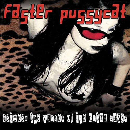 FASTER PUSSYCAT — Between The Valley Of The Ultra Pussy