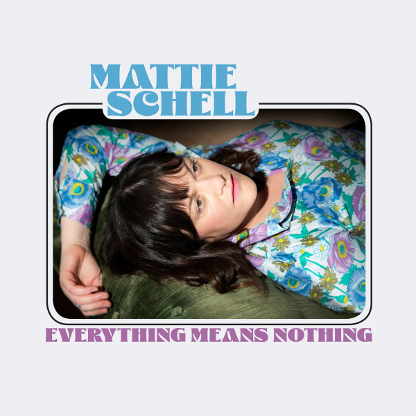 MATTIE SCHELL — EVERYTHING MEANS NOTHING