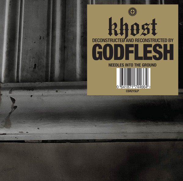 KHOST [DECONSTRUCTED & RECONTRUCTED BY] GODFLESH — NEEDLES INTO THE GROUND