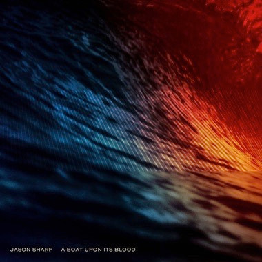 JASON SHARP — A BOAT UPON ITS BLOOD