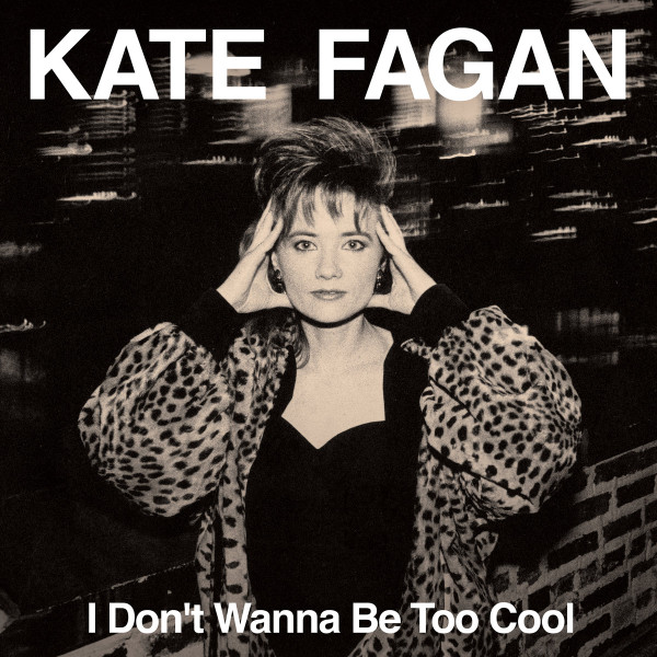 KATE FAGAN — I DON¬øT WANNA BE TOO COOL (EXPANDED EDITION)