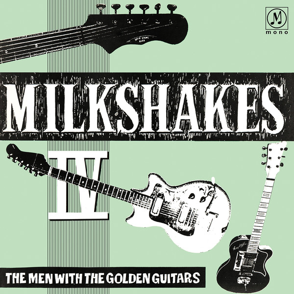 MILKSHAKES — Milkshakes Iv: The Men With The Golden Guitars