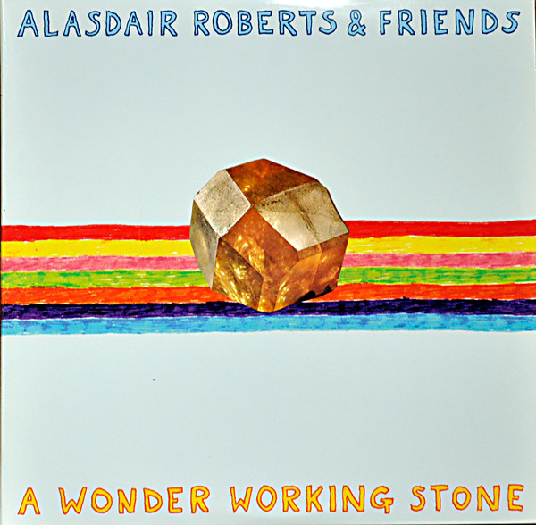 ALASDAIR ROBERTS & FRIENDS — A WONDER WORKING STONE