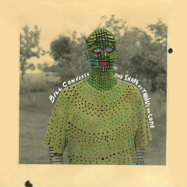 BILL CONVERSE — THE SHAPE OF THINGS TO COME