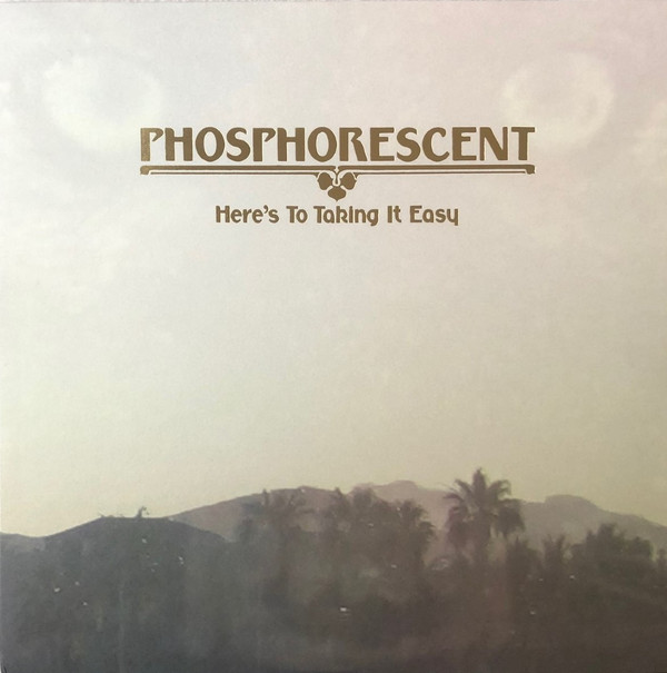 PHOSPHORESCENT — HERE'S TO TAKING IT EASY