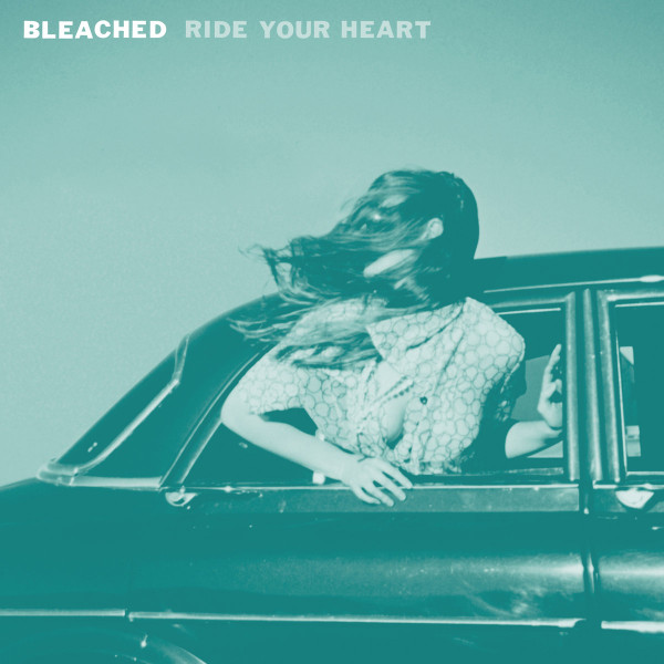 BLEACHED — RIDE YOUR HEART