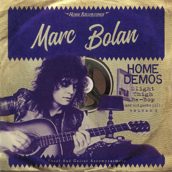 MARC BOLAN — SLIGHT THIGH BE-BOP (AND OLD GUMBO JILL): HOME DEM