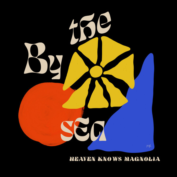 BY THE SEA — HEAVEN KNOWS MAGNOLIA