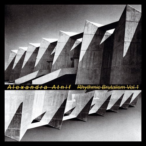 Alexandra Atnif — Rhythmic Brutalism Vol.1