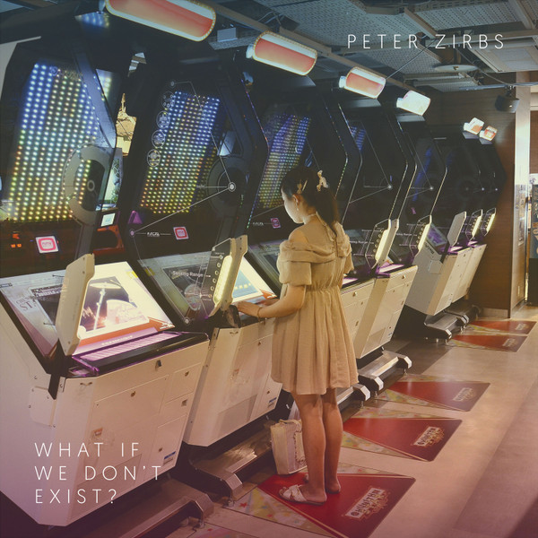 PETER ZIRBS — What If We Dont Exist?
