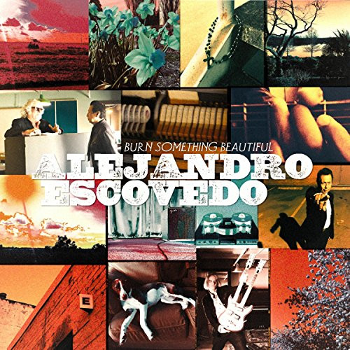 ALEJANDRO ESCOVEDO — BURN SOMETHING BEAUTIFUL