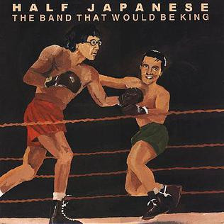 HALF JAPANESE — THE BAND THAT WOULD BE KING