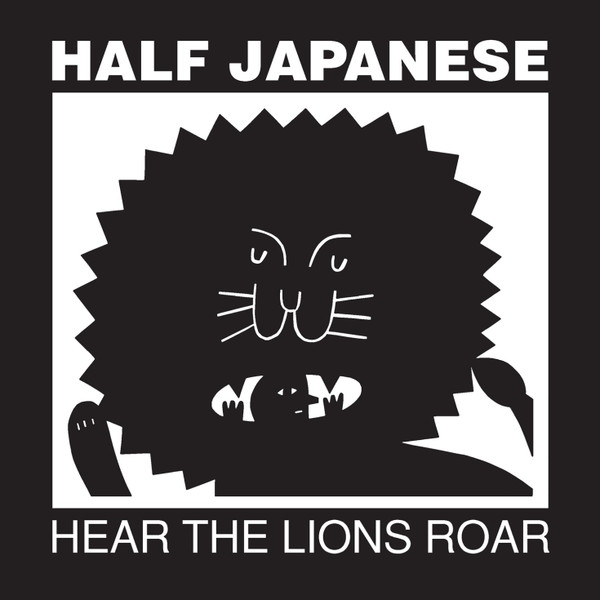 HALF JAPANESE — HEAR THE LIONS ROAR