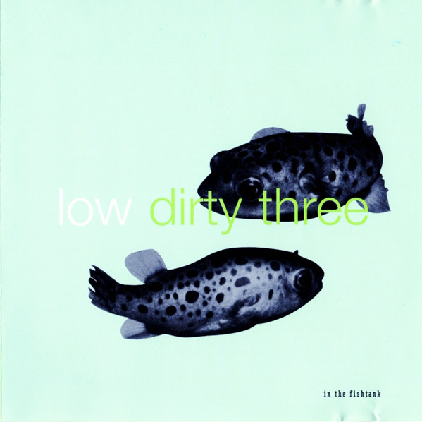 LOW / DIRTY THREE — IN THE FISHTANK