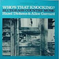 HAZEL DICKENS & ALICE GERRARD — WHOS THAT KNOCKING?