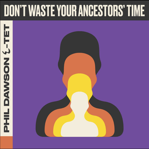 Phil Dawson Quintet — Don't Waste Your Ancestors' Time