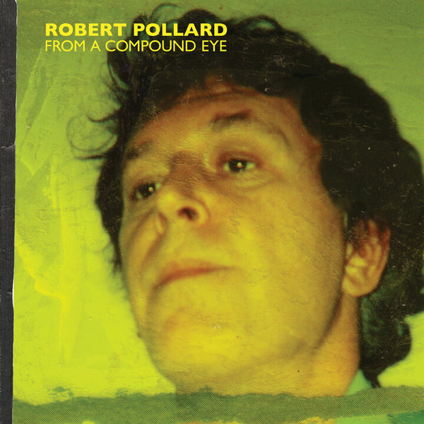 ROBERT POLLARD — From A Compound Eye