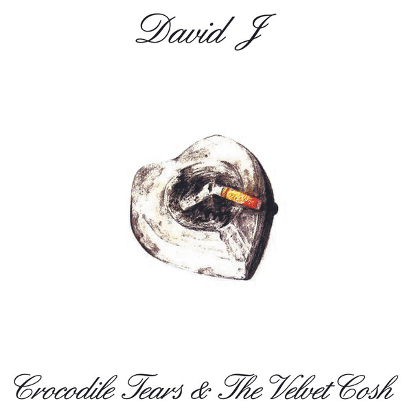DAVID J — CROCODILE TEARS AND THE VELVET COSH
