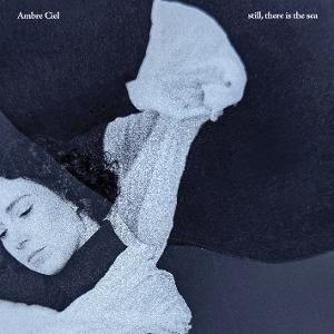 AMBRE CIEL — STILL, THERE IS THE SEA (WITH INSERT)
