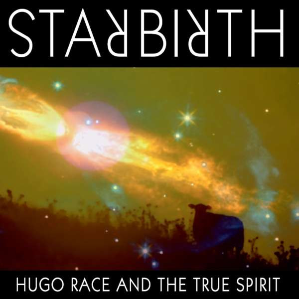 Hugo Race & The True Spirit — Starbirth