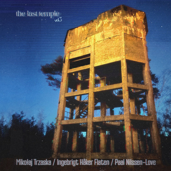 Miko≈Çaj Trzaska, Ingebrigt Haker Flaten & Paal Nilssen-Love — The Last Temple vol.3