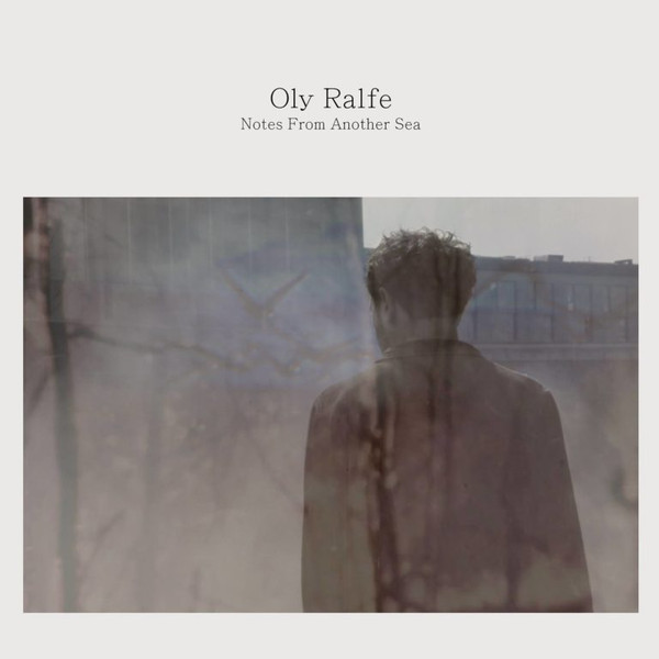 OLY RALFE — NOTES FROM ANOTHER SEA