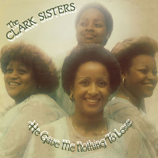 CLARK SISTERS — He Gave Me Nothing To Lose